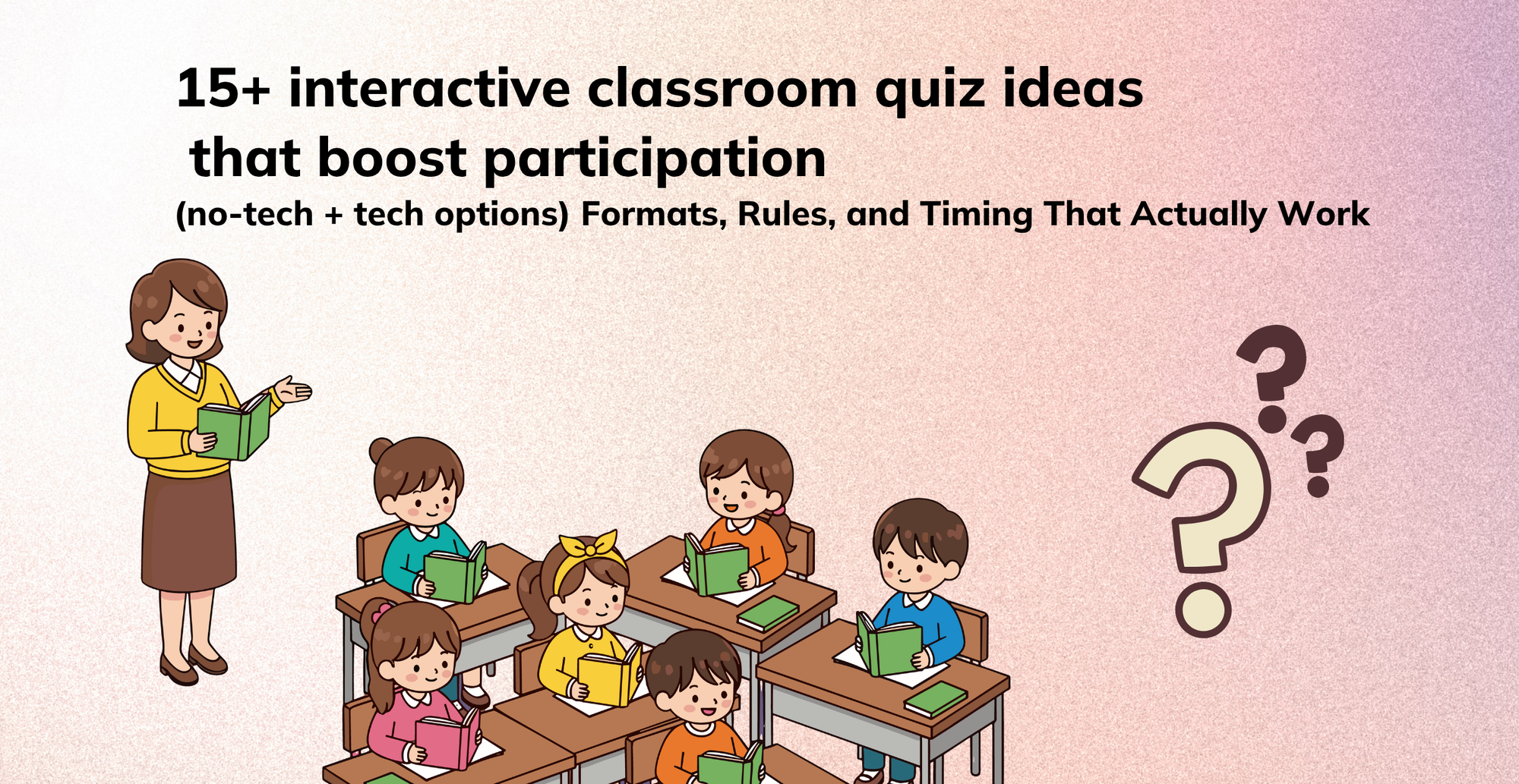 15+ interactive classroom quiz ideas that boost participation (no-tech + tech options)
