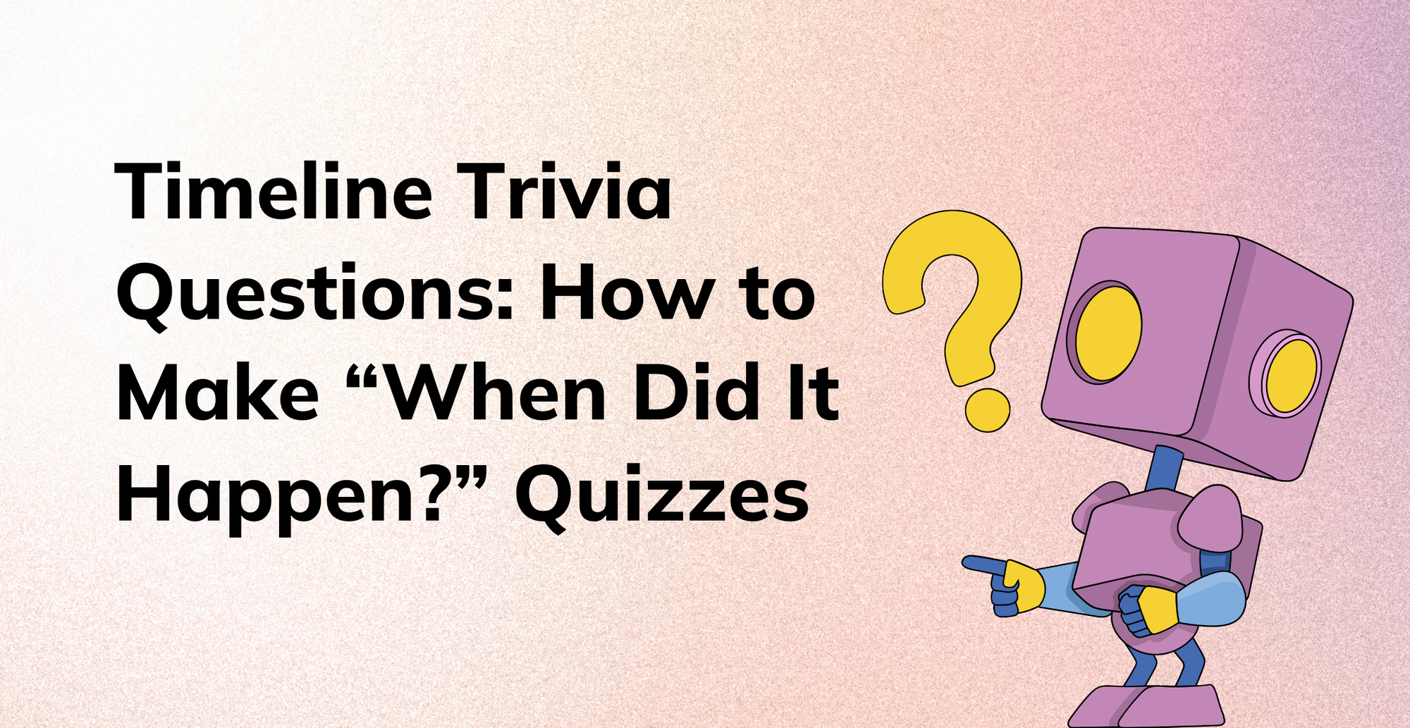 Timeline Trivia Questions: How to Make “When Did It Happen?” Quizzes
